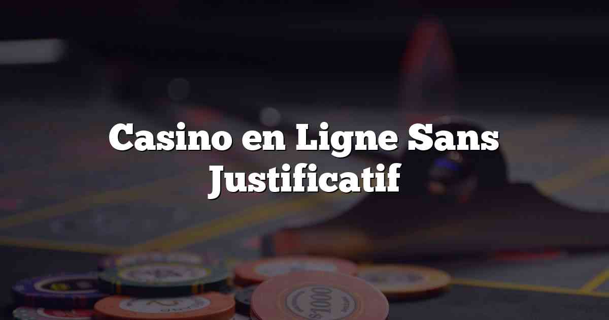 Casino en Ligne Sans Justificatif