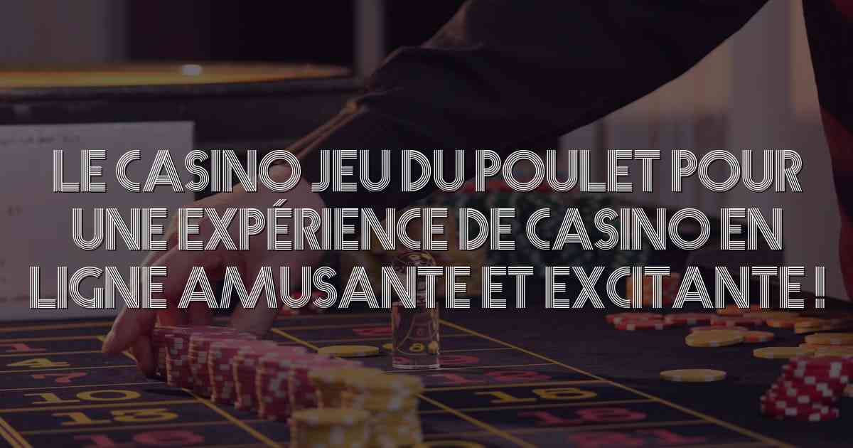 Le Casino Jeu du Poulet pour une expérience de casino en ligne amusante et excitante !