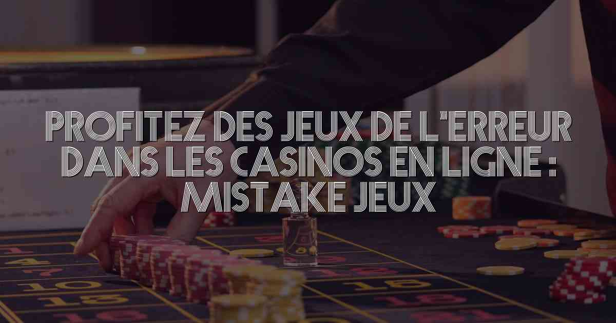 Profitez des jeux de l’erreur dans les casinos en ligne : Mistake Jeux