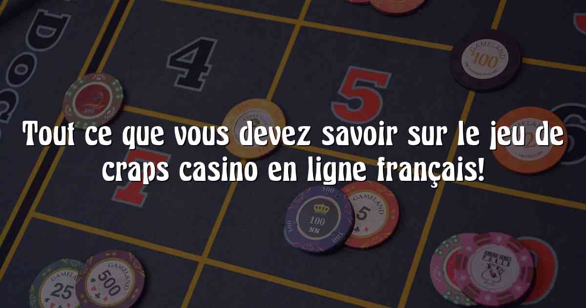 Tout ce que vous devez savoir sur le jeu de craps casino en ligne français!
