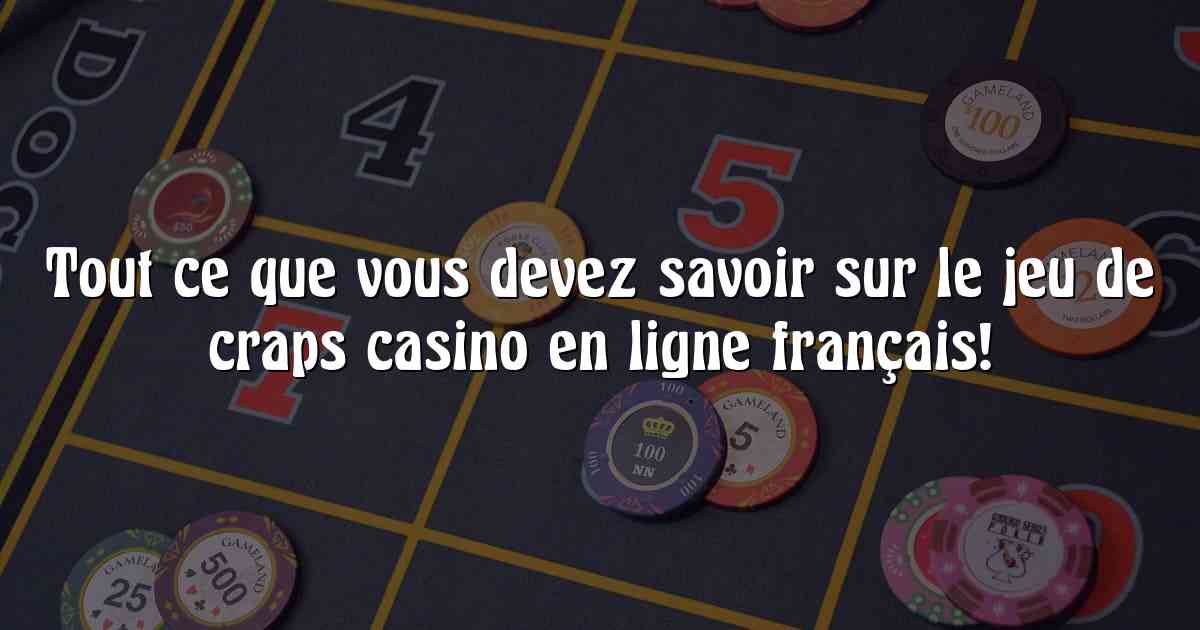 Tout ce que vous devez savoir sur le jeu de craps casino en ligne français!