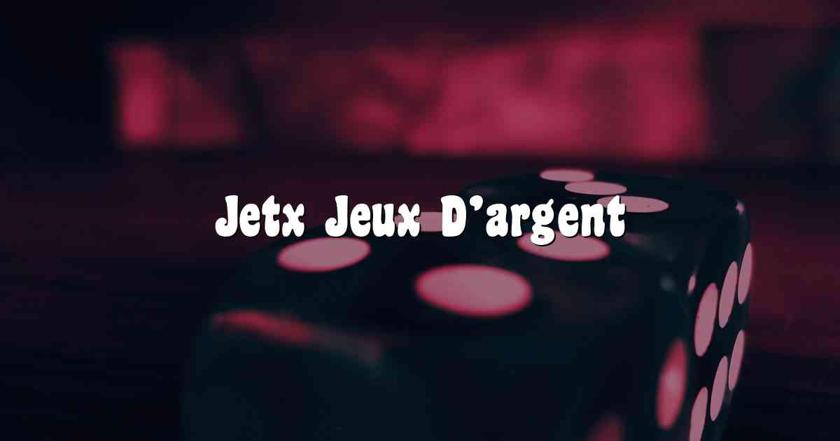 Jetx Jeux D’argent