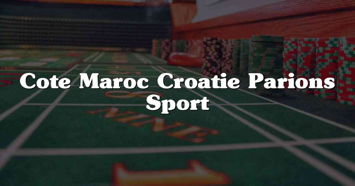 Cote Maroc Croatie Parions Sport