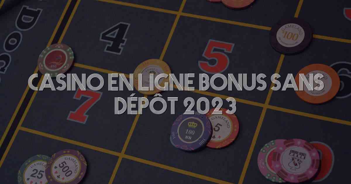Casino En Ligne Bonus Sans Dépôt 2023