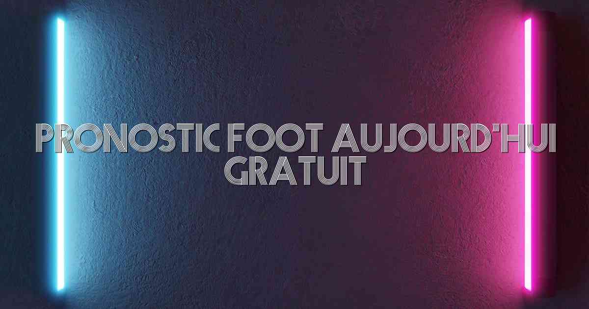 Pronostic Foot Aujourd’hui Gratuit