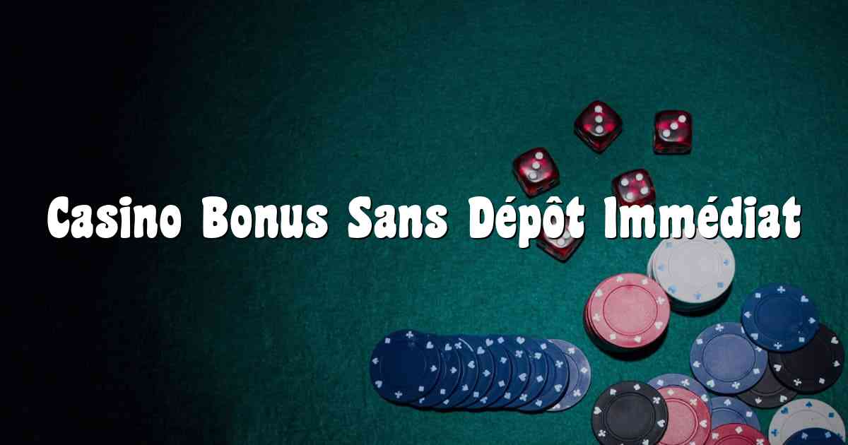 Casino Bonus Sans Dépôt Immédiat