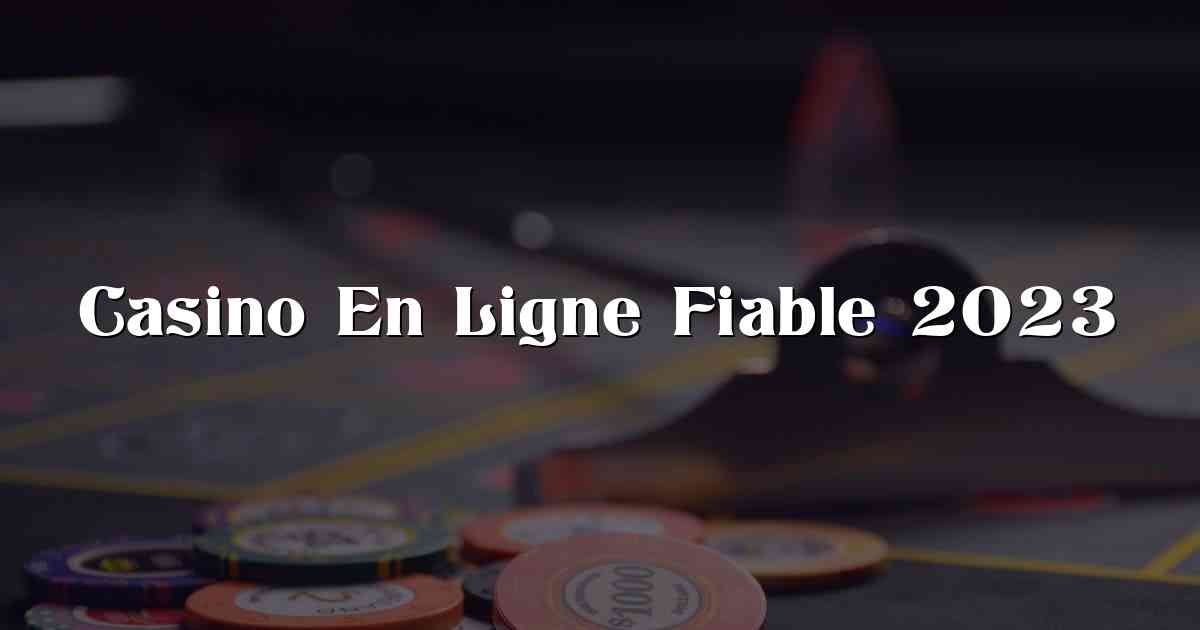 Casino En Ligne Fiable 2023
