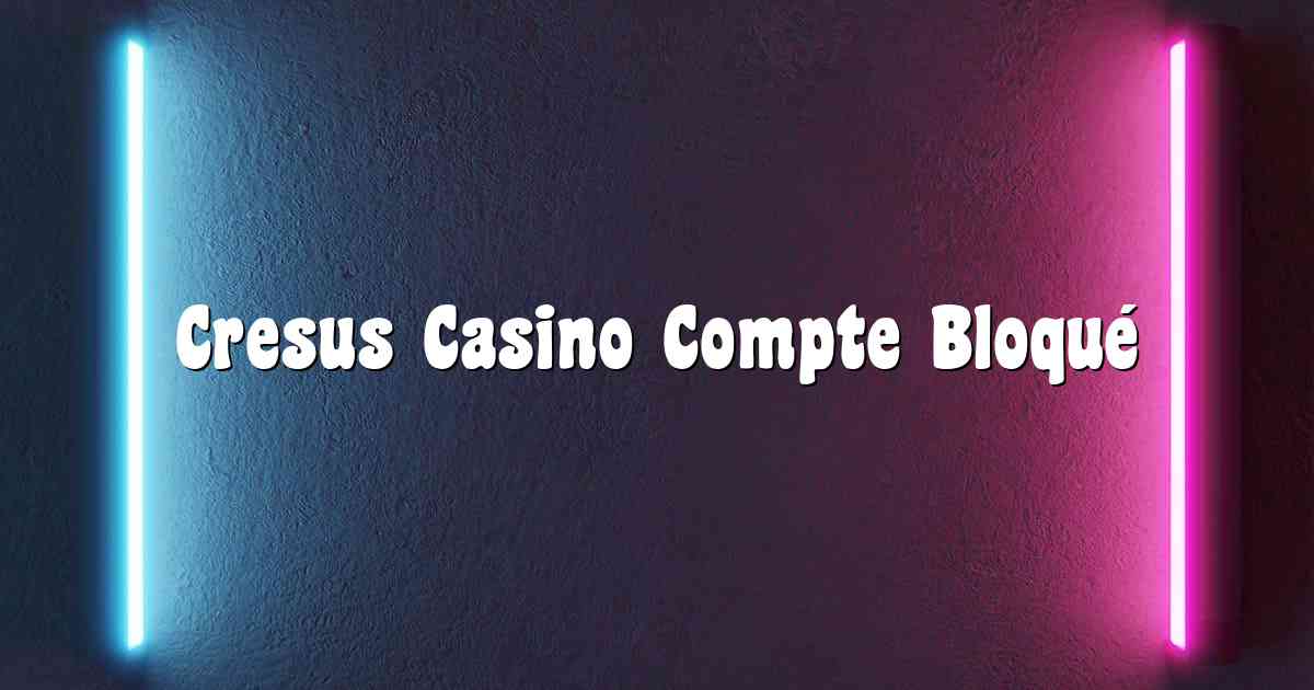 Cresus Casino Compte Bloqué