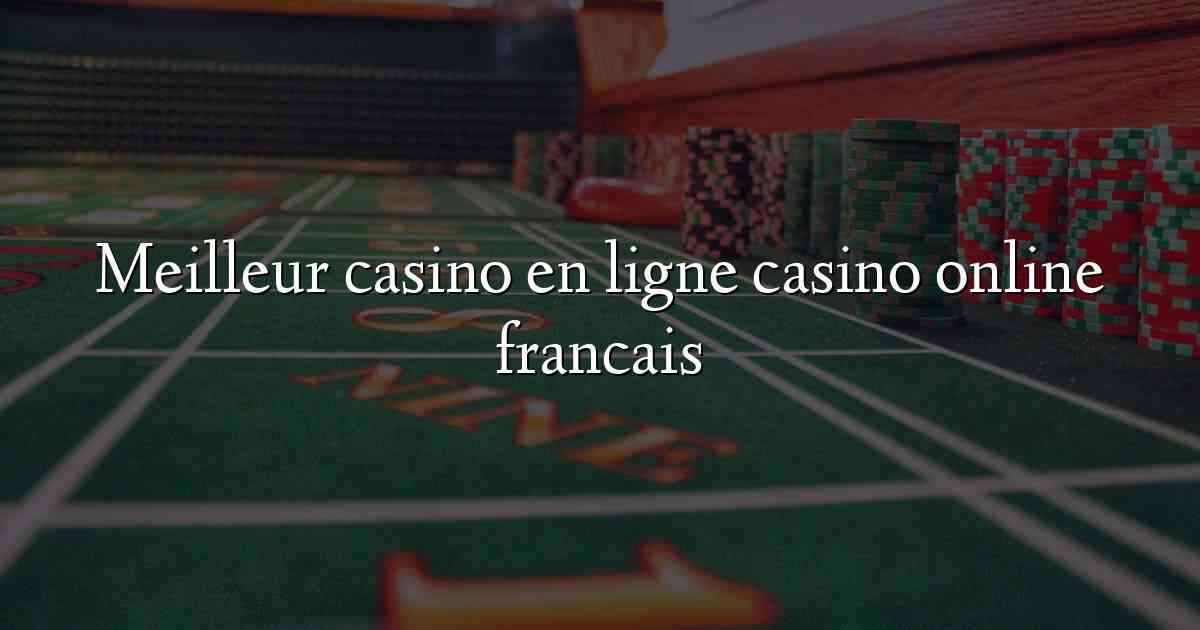 Meilleur casino en ligne casino online francais