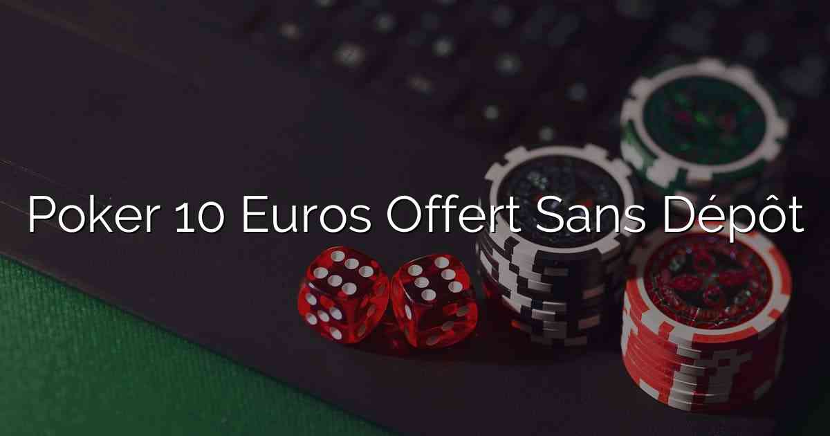 Poker 10 Euros Offert Sans Dépôt