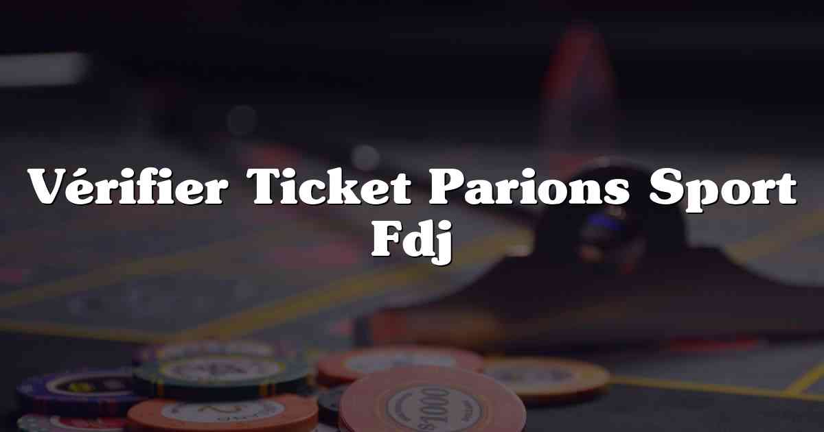 Vérifier Ticket Parions Sport Fdj