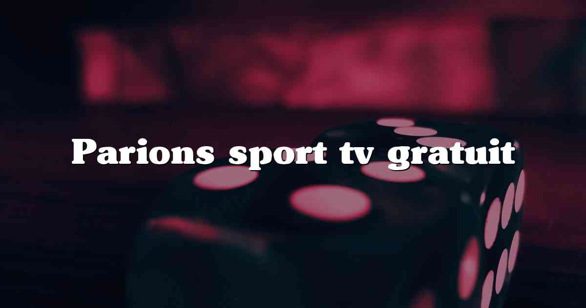 Parions sport tv gratuit