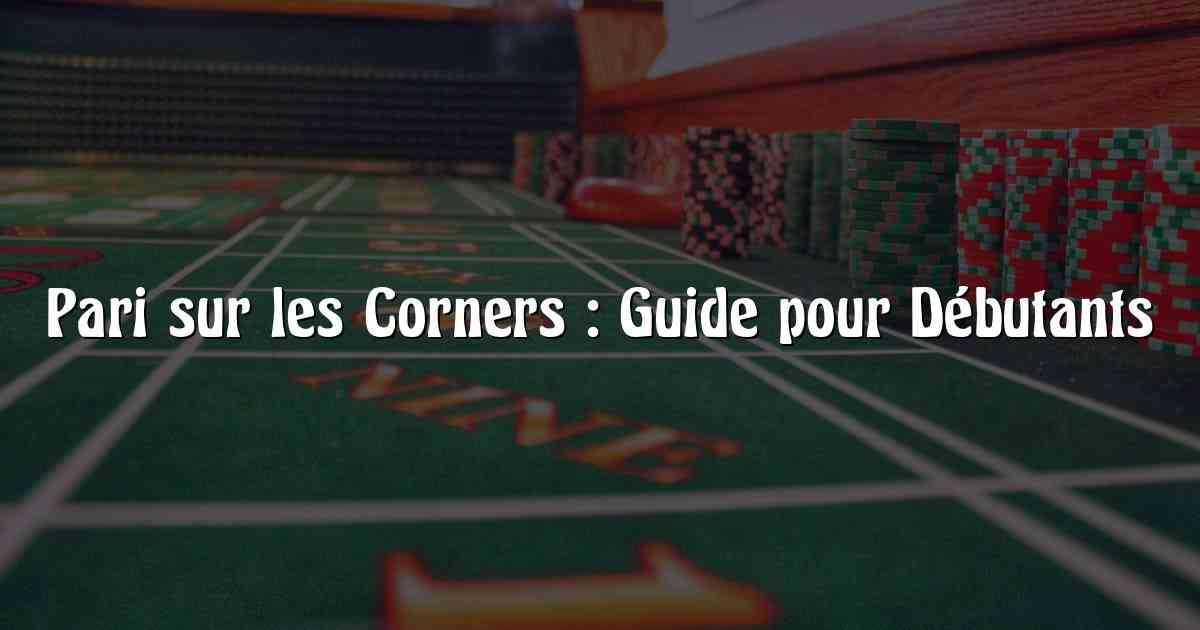 Pari sur les Corners : Guide pour Débutants