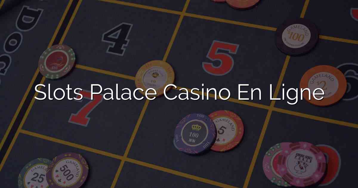 Slots Palace Casino En Ligne