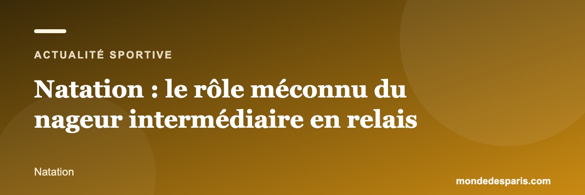 Natation : le rôle méconnu du nageur intermédiaire en relais